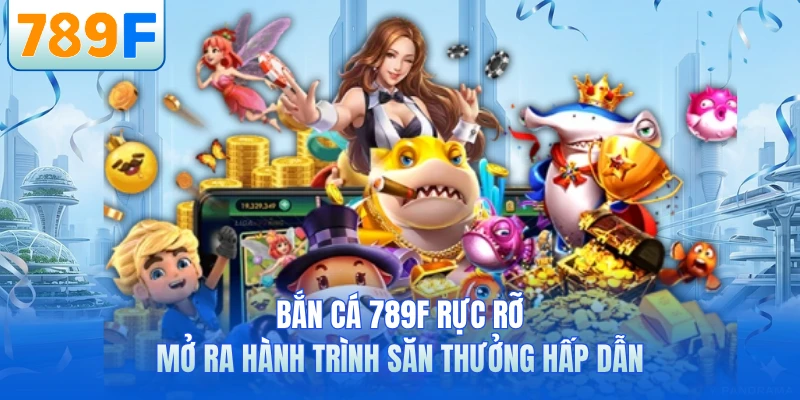 Bắn cá 789F rực rỡ mở ra hành trình săn thưởng hấp dẫn