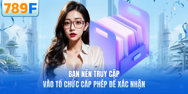 Bạn nên truy cập vào tổ chức cấp phép để xác nhận