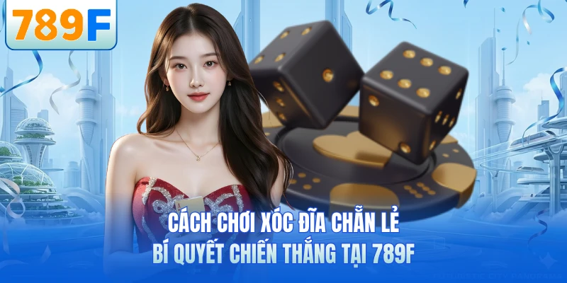 Cách Chơi Xóc Đĩa Chẵn Lẻ - Bí Quyết Chiến Thắng Tại 789F