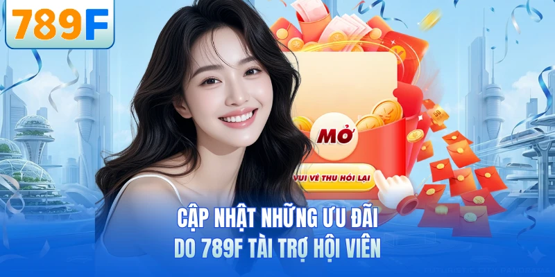 Cập nhật những ưu đ&atilde;i do 789F t&agrave;i trợ hội vi&ecirc;n
