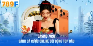 Casino 789F - Sảnh Cá Cược Online Sôi Động Top Đầu