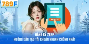 Đăng K&yacute; 789F - Hướng Dẫn Tạo T&agrave;i Khoản Nhanh Ch&oacute;ng Nhất