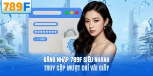 Đăng Nhập 789F Si&ecirc;u Nhanh - Truy Cập Mượt Chỉ V&agrave;i Gi&acirc;y