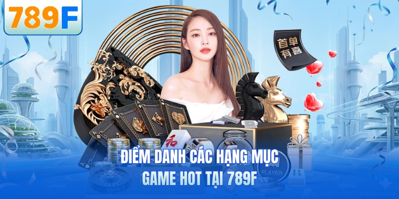Điểm danh c&aacute;c hạng mục game hot tại 789F