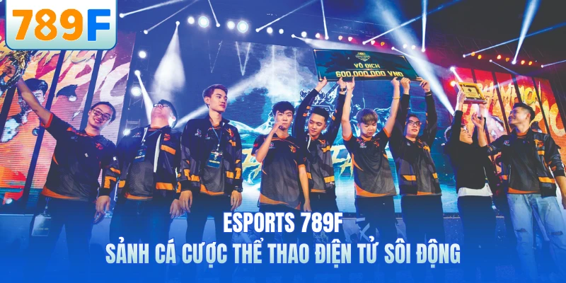 Esports 789F - Sảnh Cá Cược Thể Thao Điện Tử Sôi Động