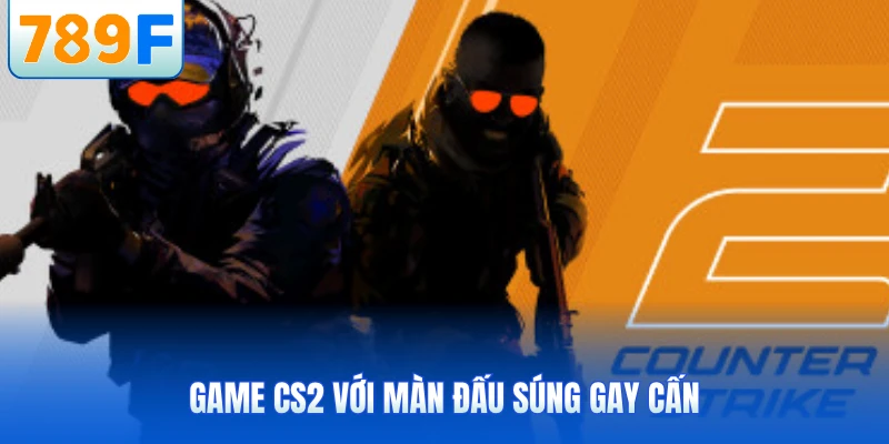 Game CS2 với màn đấu súng gay cấn
