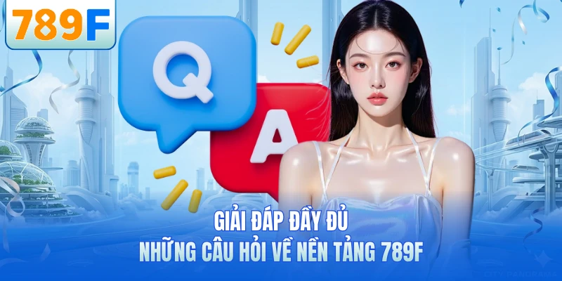 Giải đ&aacute;p đầy đủ những c&acirc;u hỏi về nền tảng 789F