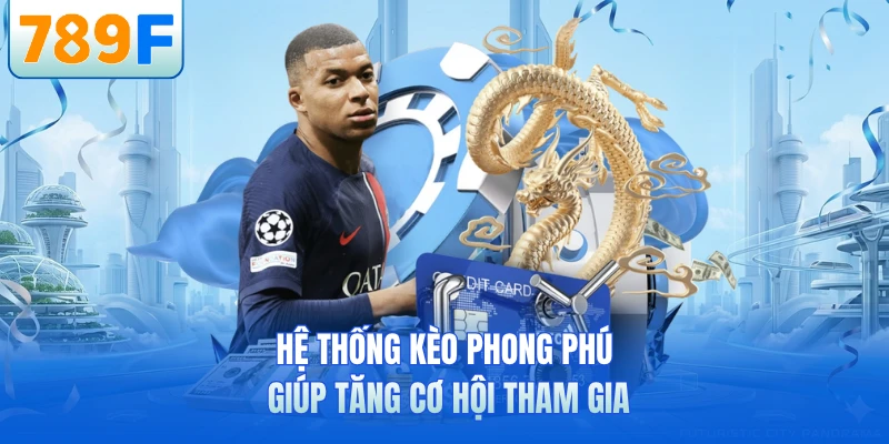 Hệ thống kèo phong phú giúp tăng cơ hội tham gia