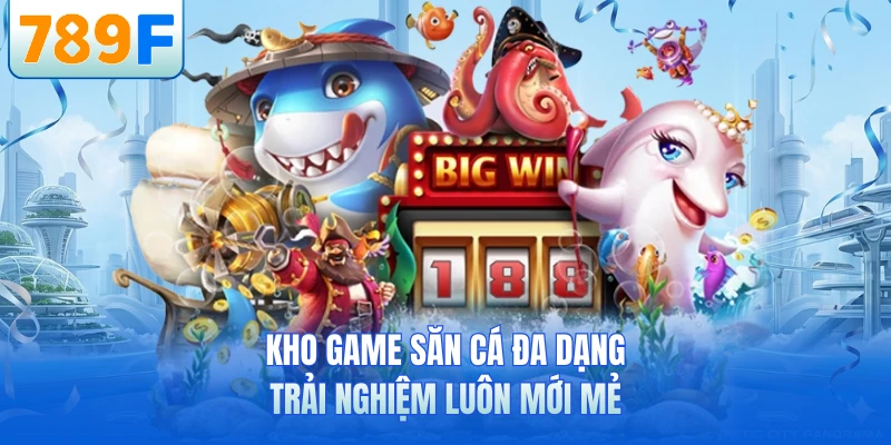 Kho game săn cá đa dạng trải nghiệm luôn mới mẻ