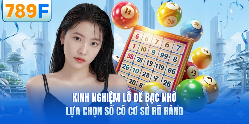 Kinh nghiệm lô đề bạc nhớ lựa chọn số có cơ sở rõ ràng