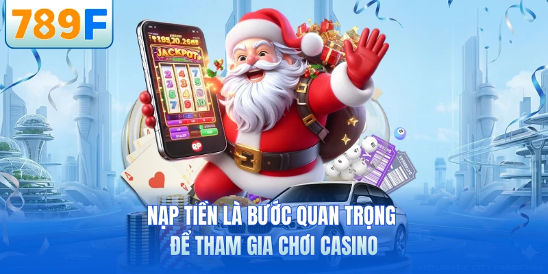 Nạp tiền là bước quan trọng để tham gia chơi casino
