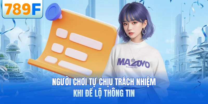 Người chơi tự chịu trách nhiệm khi để lộ thông tin