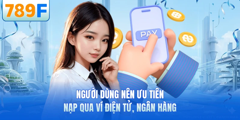 Người dùng nên ưu tiên nạp qua ví điện tử, ngân hàng