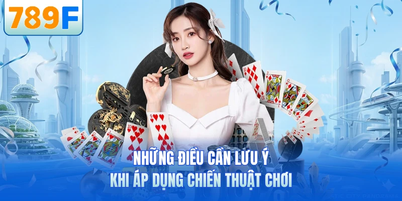 Những điều cần lưu ý khi áp dụng chiến thuật chơi