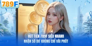 R&uacute;t Tiền 789F Si&ecirc;u Nhanh - Nhận Số Dư Khủng Chỉ V&agrave;i Ph&uacute;t