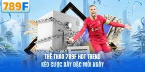 Thể Thao 789F Hot Trend - Kèo Cược Dày Đặc Mỗi Ngày