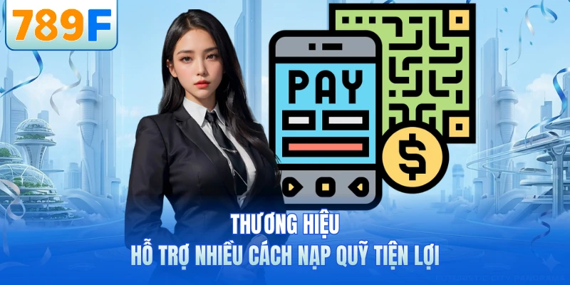 Thương hiệu hỗ trợ nhiều cách nạp quỹ tiện lợi