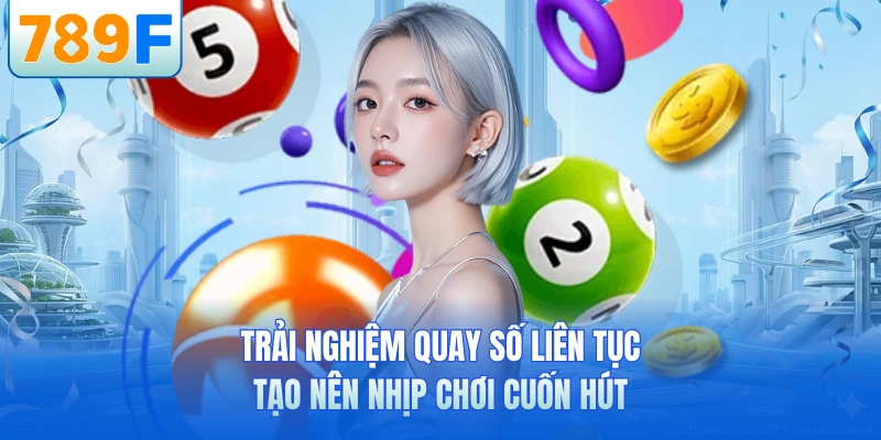 Trải nghiệm quay số liên tục tạo nên nhịp chơi cuốn hút