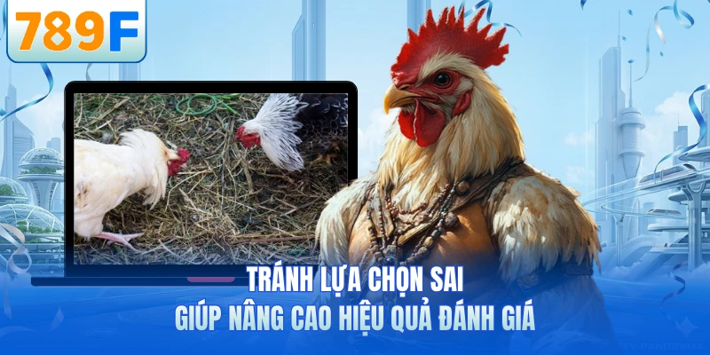 Tránh lựa chọn sai giúp nâng cao hiệu quả đánh giá