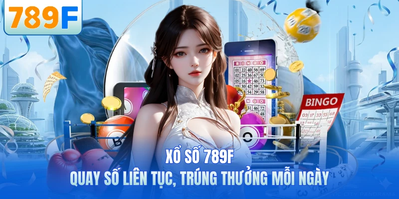 Xổ Số 789F - Quay Số Liên Tục, Trúng Thưởng Mỗi Ngày